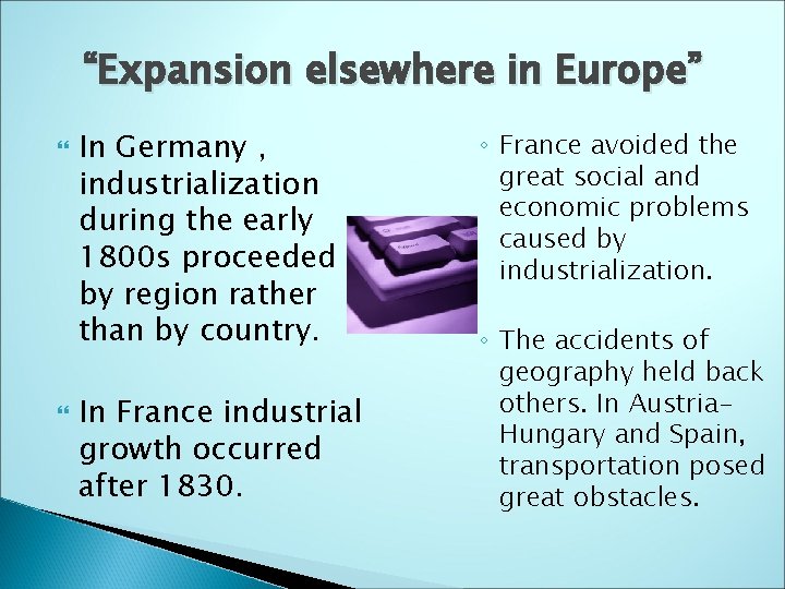 “Expansion elsewhere in Europe” In Germany , industrialization during the early 1800 s proceeded