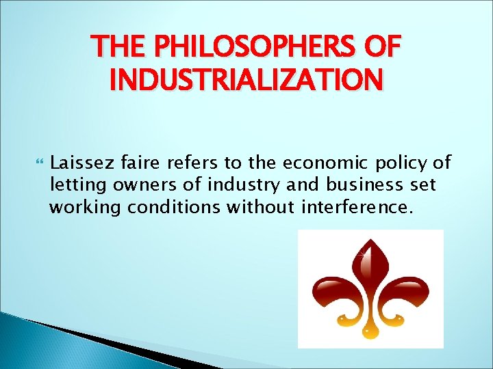 THE PHILOSOPHERS OF INDUSTRIALIZATION Laissez faire refers to the economic policy of letting owners