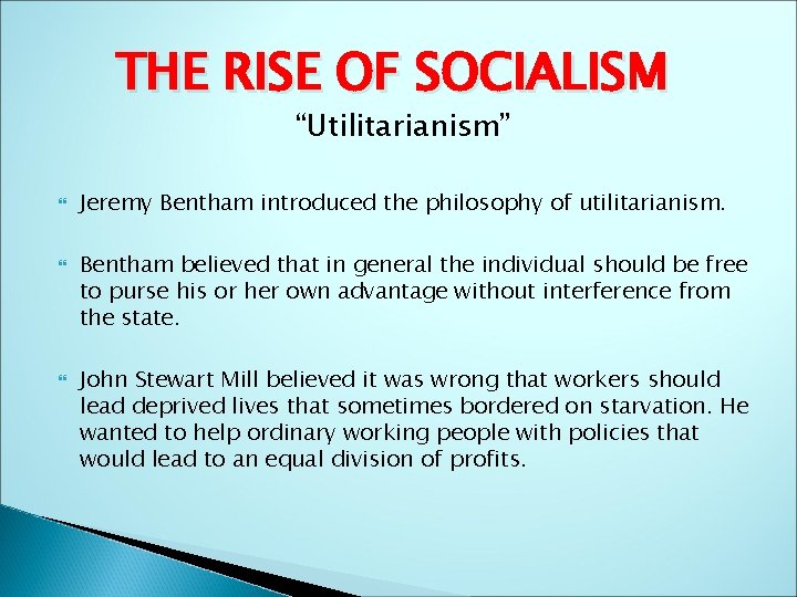 THE RISE OF SOCIALISM “Utilitarianism” Jeremy Bentham introduced the philosophy of utilitarianism. Bentham believed