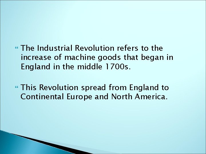  The Industrial Revolution refers to the increase of machine goods that began in