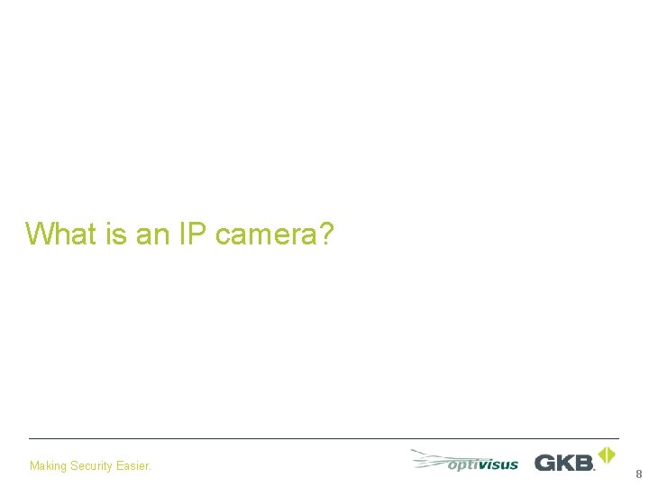 What is an IP camera? Making Security Easier. 8 