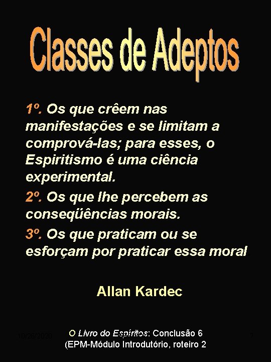 1º. Os que crêem nas manifestações e se limitam a comprová-las; para esses, o