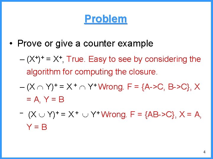 Problem • Prove or give a counter example – (X+)+ = X+, True. Easy