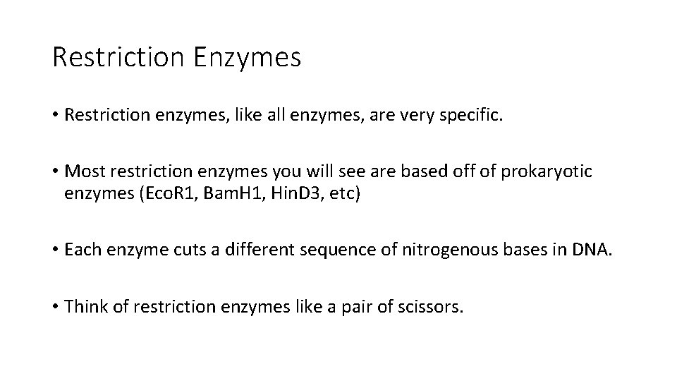 Restriction Enzymes • Restriction enzymes, like all enzymes, are very specific. • Most restriction