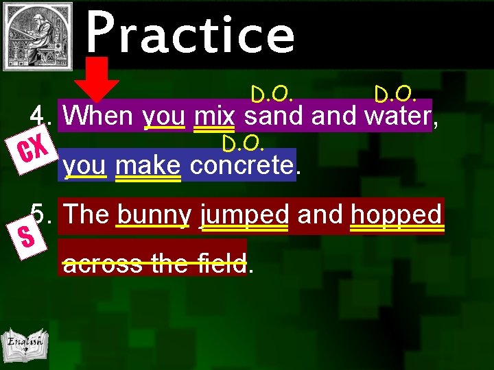 Practice D. O. 4. When you mix sand water, D. O. X C you