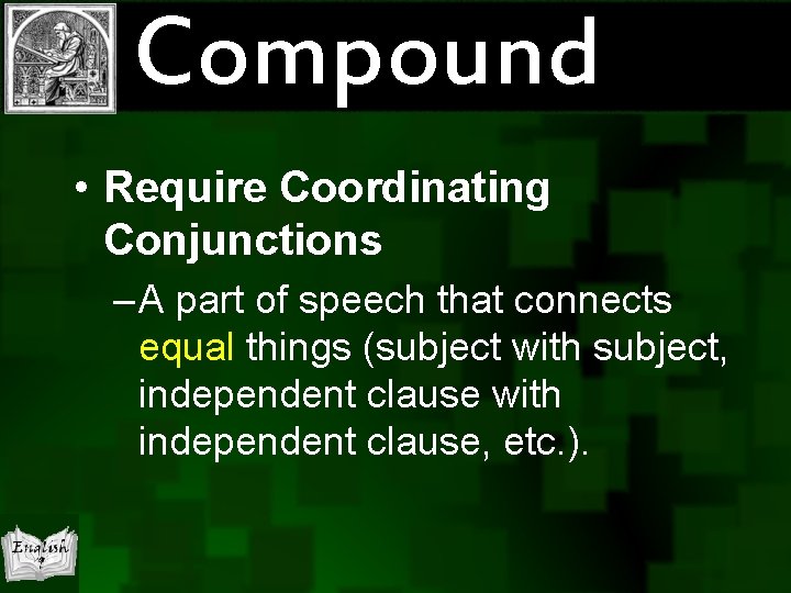 Compound • Require Coordinating Conjunctions – A part of speech that connects equal things