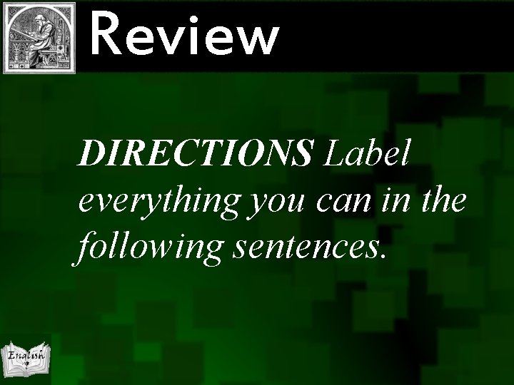 Review DIRECTIONS Label everything you can in the following sentences. 