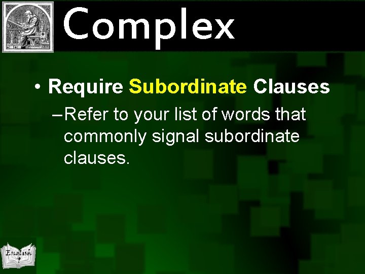 Complex • Require Subordinate Clauses – Refer to your list of words that commonly