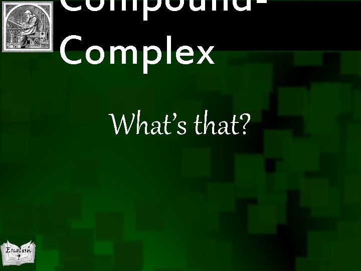 Compound. Complex What’s that? 