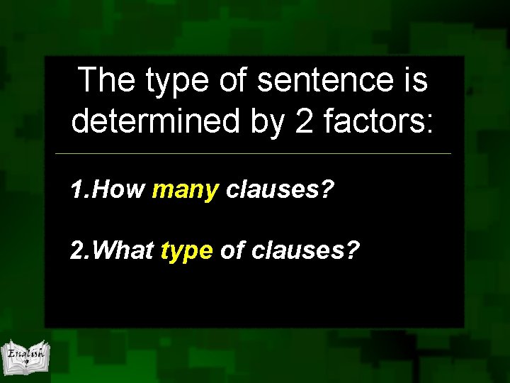 The type of sentence is determined by 2 factors: 1. How many clauses? 2.