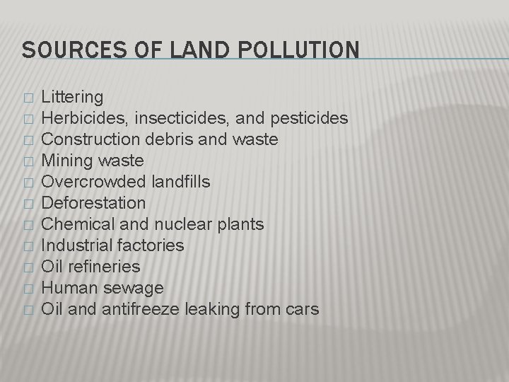 SOURCES OF LAND POLLUTION � � � Littering Herbicides, insecticides, and pesticides Construction debris SOURCES OF LAND POLLUTION � � � Littering Herbicides, insecticides, and pesticides Construction debris