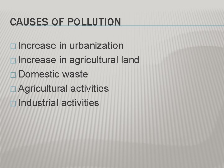 CAUSES OF POLLUTION � Increase in urbanization � Increase in agricultural land � Domestic CAUSES OF POLLUTION � Increase in urbanization � Increase in agricultural land � Domestic