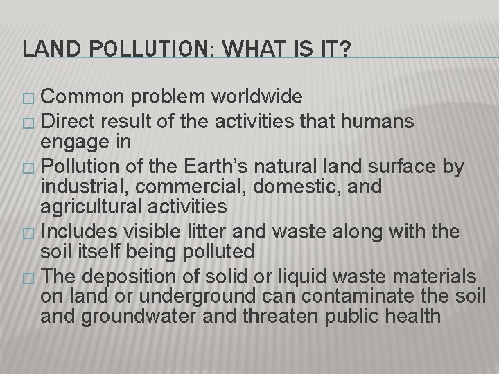 LAND POLLUTION: WHAT IS IT? � Common problem worldwide � Direct result of the LAND POLLUTION: WHAT IS IT? � Common problem worldwide � Direct result of the