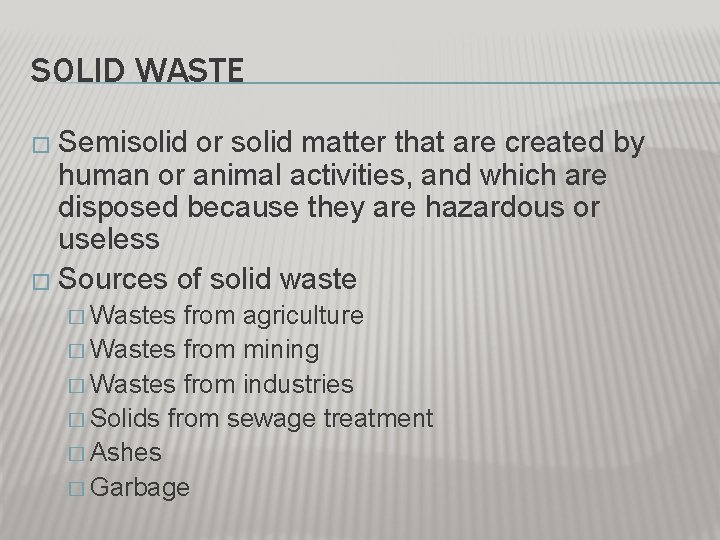SOLID WASTE � Semisolid or solid matter that are created by human or animal SOLID WASTE � Semisolid or solid matter that are created by human or animal