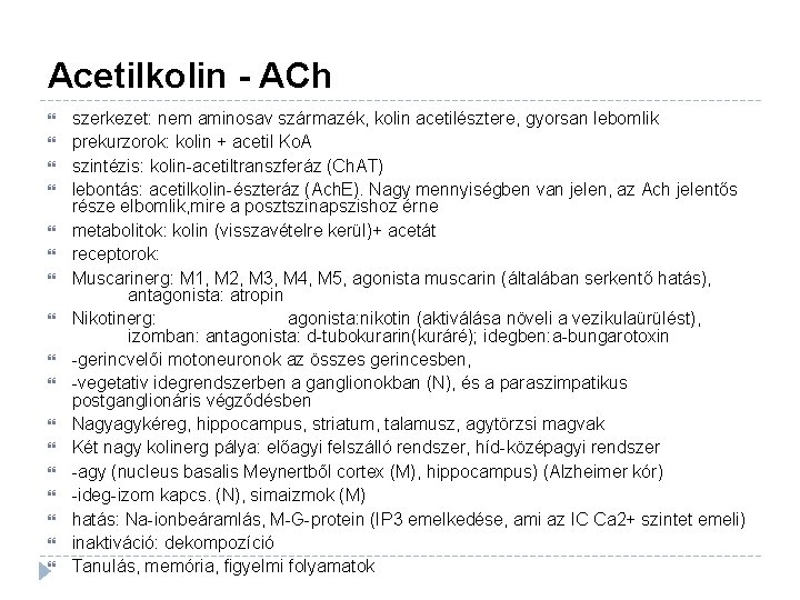 Acetilkolin - ACh szerkezet: nem aminosav származék, kolin acetilésztere, gyorsan lebomlik prekurzorok: kolin +
