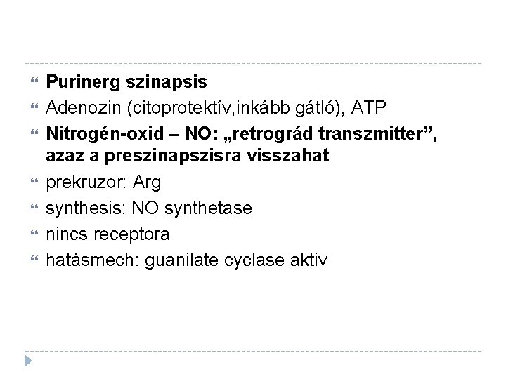  Purinerg szinapsis Adenozin (citoprotektív, inkább gátló), ATP Nitrogén-oxid – NO: „retrográd transzmitter”, azaz