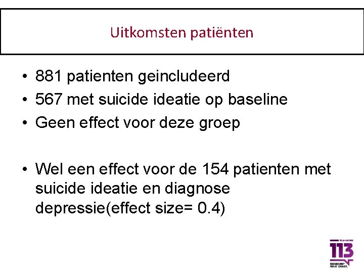 Uitkomsten patiënten Patienten: • 881 patienten geincludeerd • 567 met suicide ideatie op baseline