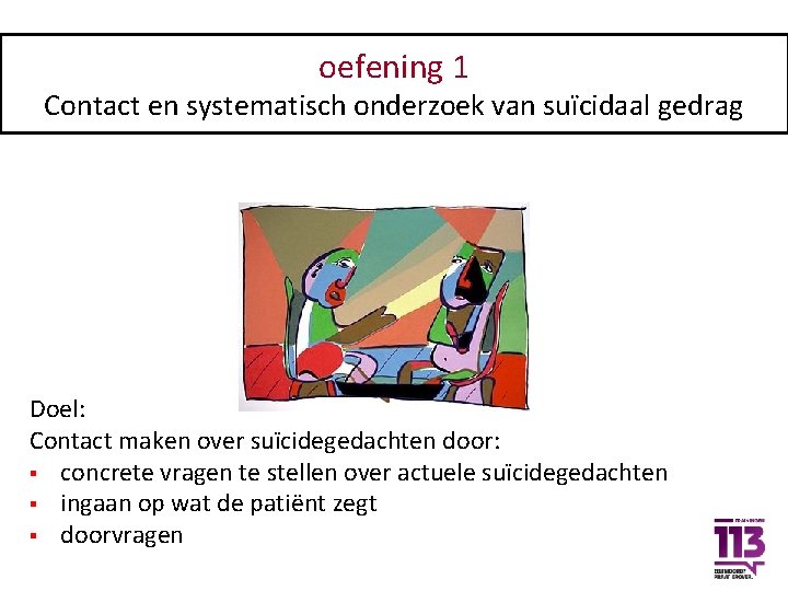 oefening 1 Contact en systematisch onderzoek van suïcidaal gedrag Doel: Contact maken over suïcidegedachten