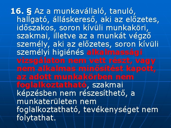 16. § Az a munkavállaló, tanuló, hallgató, álláskereső, aki az előzetes, időszakos, soron kívüli