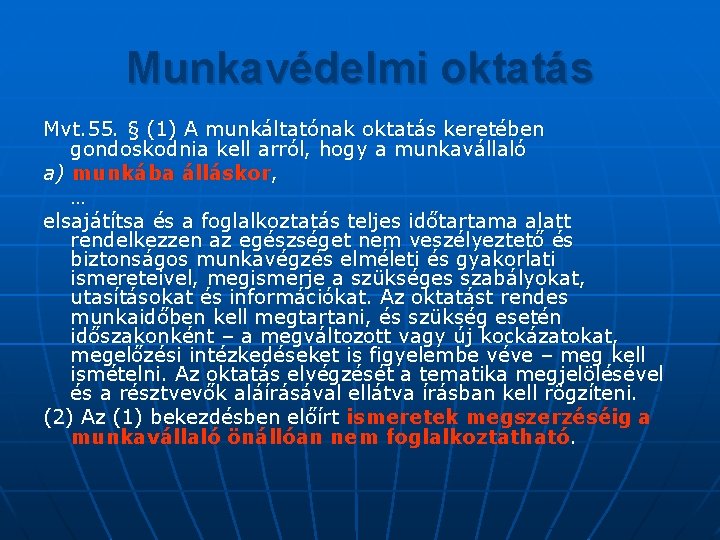 Munkavédelmi oktatás Mvt. 55. § (1) A munkáltatónak oktatás keretében gondoskodnia kell arról, hogy