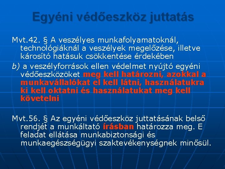 Egyéni védőeszköz juttatás Mvt. 42. § A veszélyes munkafolyamatoknál, technológiáknál a veszélyek megelőzése, illetve