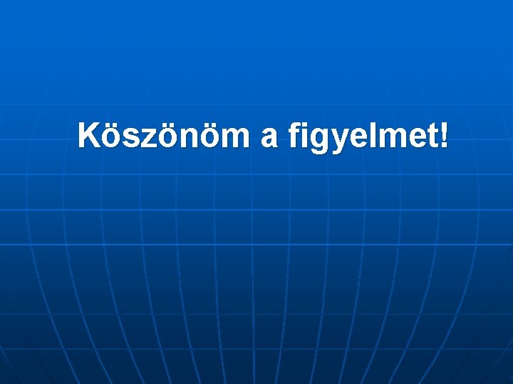 Köszönöm a figyelmet! 