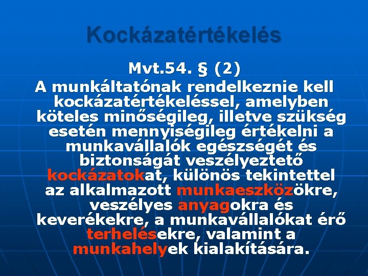 Kockázatértékelés Mvt. 54. § (2) A munkáltatónak rendelkeznie kell kockázatértékeléssel, amelyben köteles minőségileg, illetve