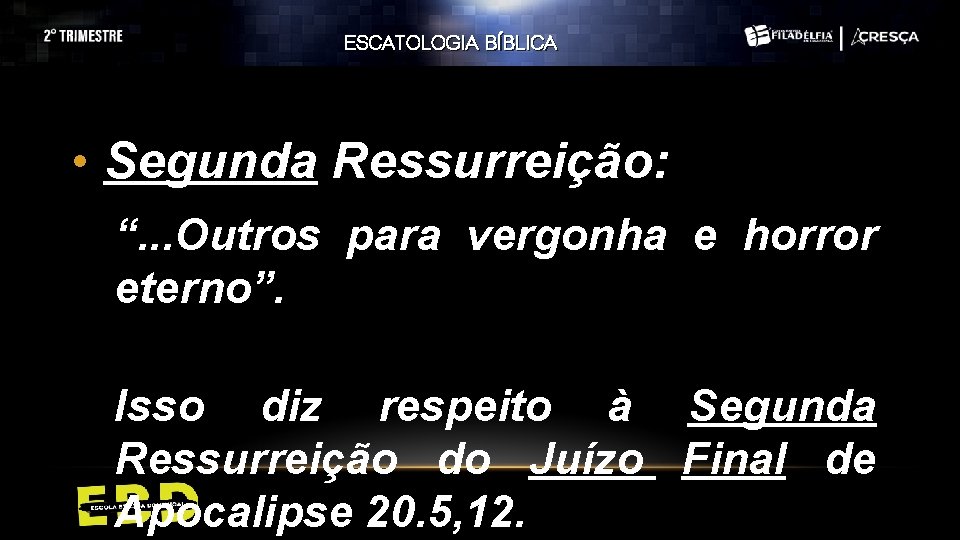 ESCATOLOGIA BÍBLICA • Segunda Ressurreição: “. . . Outros para vergonha e horror eterno”. ESCATOLOGIA BÍBLICA • Segunda Ressurreição: “. . . Outros para vergonha e horror eterno”.