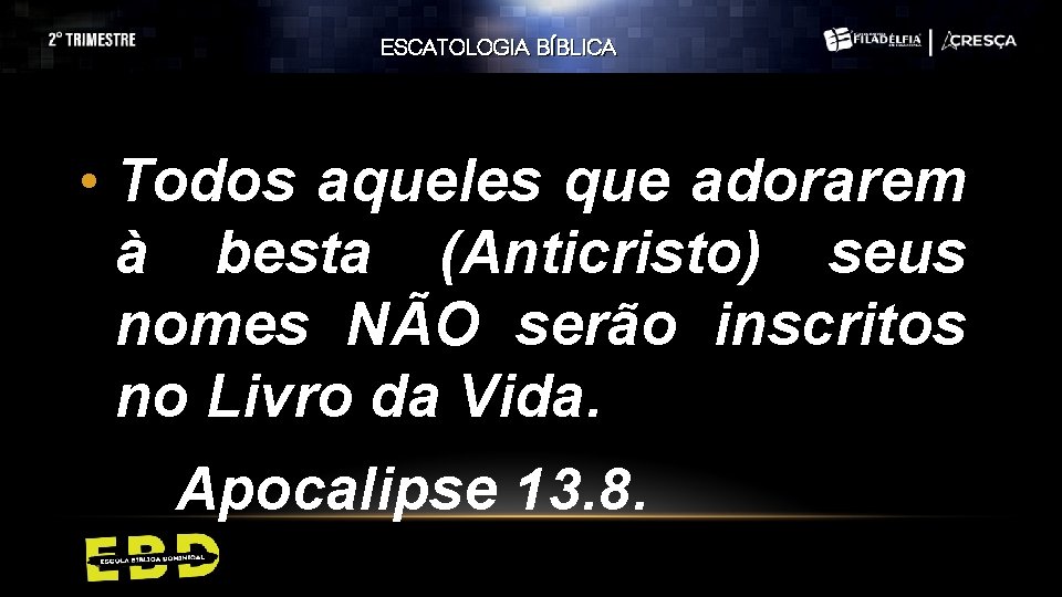 ESCATOLOGIA BÍBLICA • Todos aqueles que adorarem à besta (Anticristo) seus nomes NÃO serão