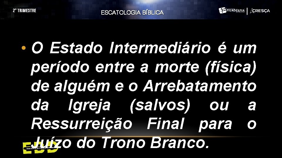 ESCATOLOGIA BÍBLICA • O Estado Intermediário é um período entre a morte (física) de