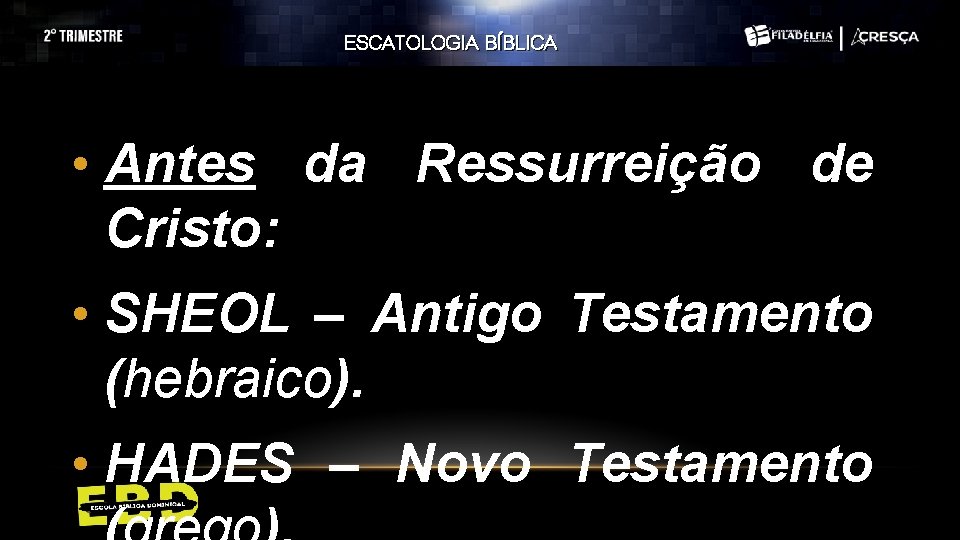 ESCATOLOGIA BÍBLICA • Antes da Ressurreição de Cristo: • SHEOL – Antigo Testamento (hebraico). ESCATOLOGIA BÍBLICA • Antes da Ressurreição de Cristo: • SHEOL – Antigo Testamento (hebraico).