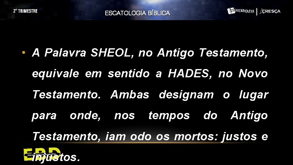 ESCATOLOGIA BÍBLICA • A Palavra SHEOL, no Antigo Testamento, equivale em sentido a HADES, ESCATOLOGIA BÍBLICA • A Palavra SHEOL, no Antigo Testamento, equivale em sentido a HADES,