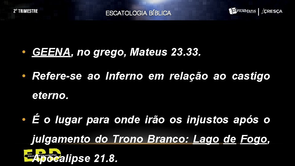 ESCATOLOGIA BÍBLICA • GEENA, no grego, Mateus 23. 33. • Refere-se ao Inferno em