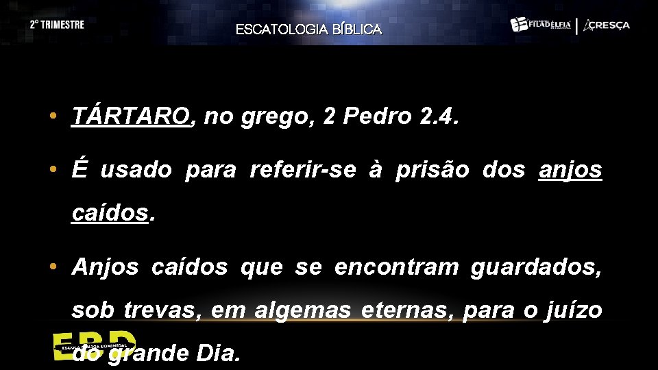 ESCATOLOGIA BÍBLICA • TÁRTARO, no grego, 2 Pedro 2. 4. • É usado para ESCATOLOGIA BÍBLICA • TÁRTARO, no grego, 2 Pedro 2. 4. • É usado para