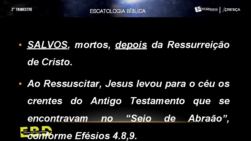 ESCATOLOGIA BÍBLICA • SALVOS, mortos, depois da Ressurreição de Cristo. • Ao Ressuscitar, Jesus