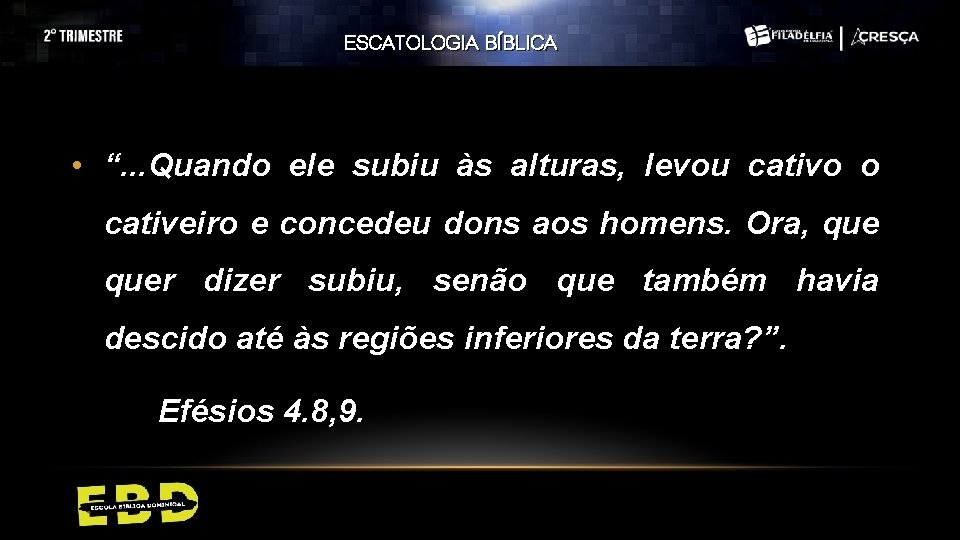 ESCATOLOGIA BÍBLICA • “. . . Quando ele subiu às alturas, levou cativo o