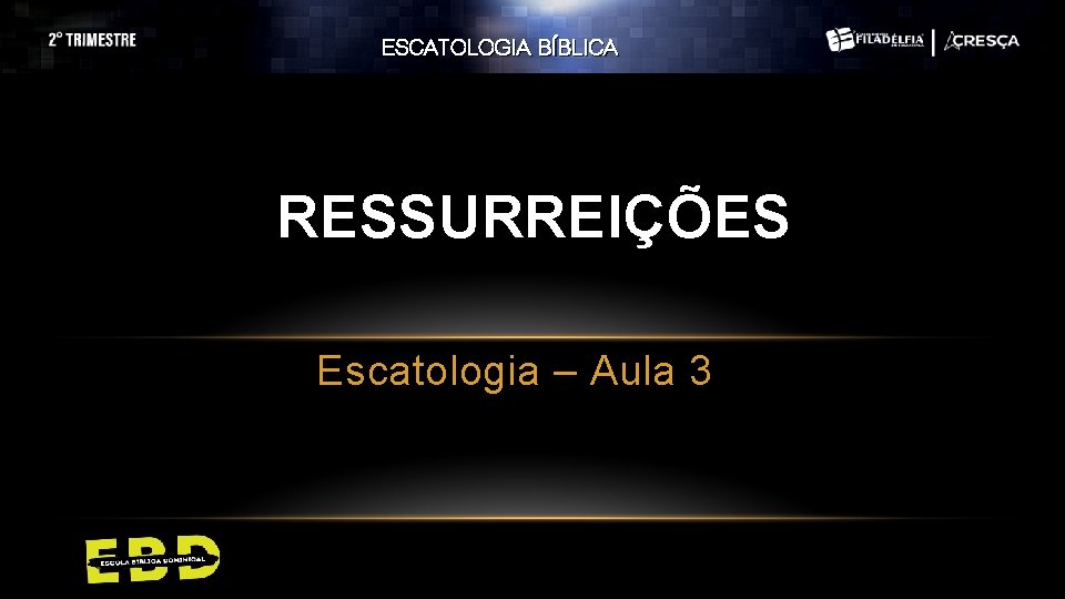 ESCATOLOGIA BÍBLICA RESSURREIÇÕES Escatologia – Aula 3 