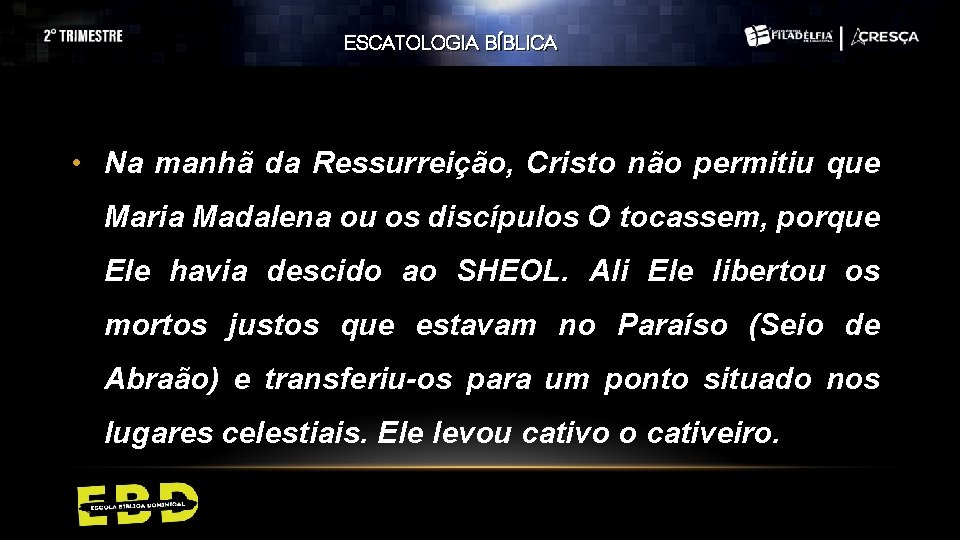 ESCATOLOGIA BÍBLICA • Na manhã da Ressurreição, Cristo não permitiu que Maria Madalena ou ESCATOLOGIA BÍBLICA • Na manhã da Ressurreição, Cristo não permitiu que Maria Madalena ou