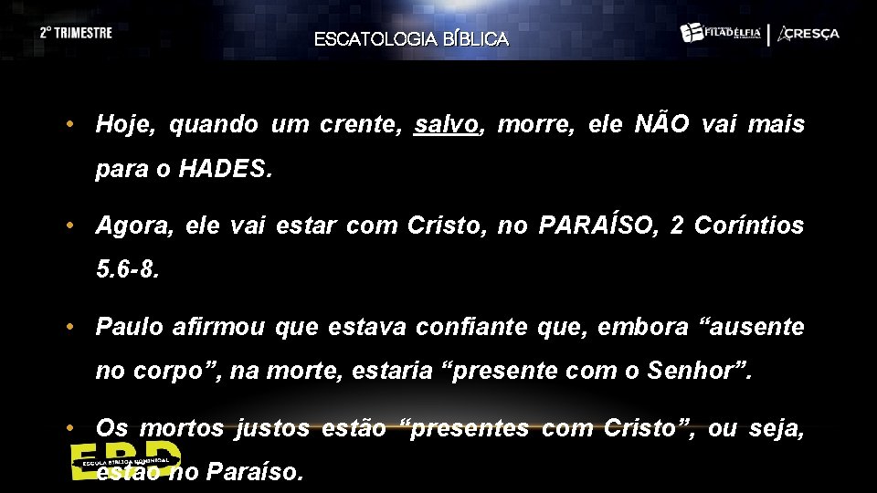 ESCATOLOGIA BÍBLICA • Hoje, quando um crente, salvo, morre, ele NÃO vai mais para