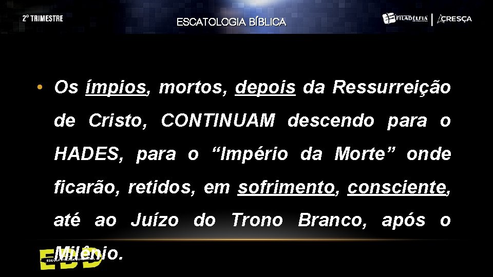 ESCATOLOGIA BÍBLICA • Os ímpios, mortos, depois da Ressurreição de Cristo, CONTINUAM descendo para