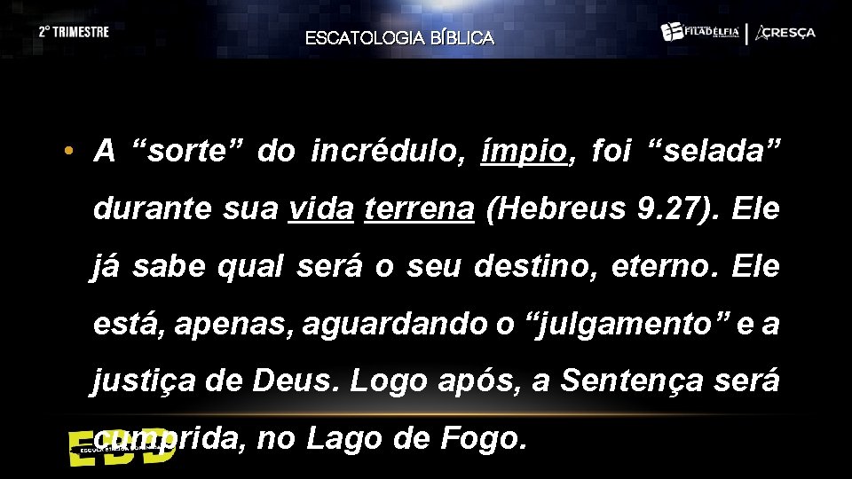 ESCATOLOGIA BÍBLICA • A “sorte” do incrédulo, ímpio, foi “selada” durante sua vida terrena ESCATOLOGIA BÍBLICA • A “sorte” do incrédulo, ímpio, foi “selada” durante sua vida terrena