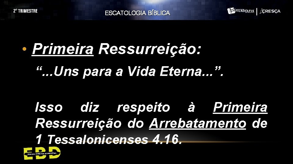 ESCATOLOGIA BÍBLICA • Primeira Ressurreição: “. . . Uns para a Vida Eterna. .