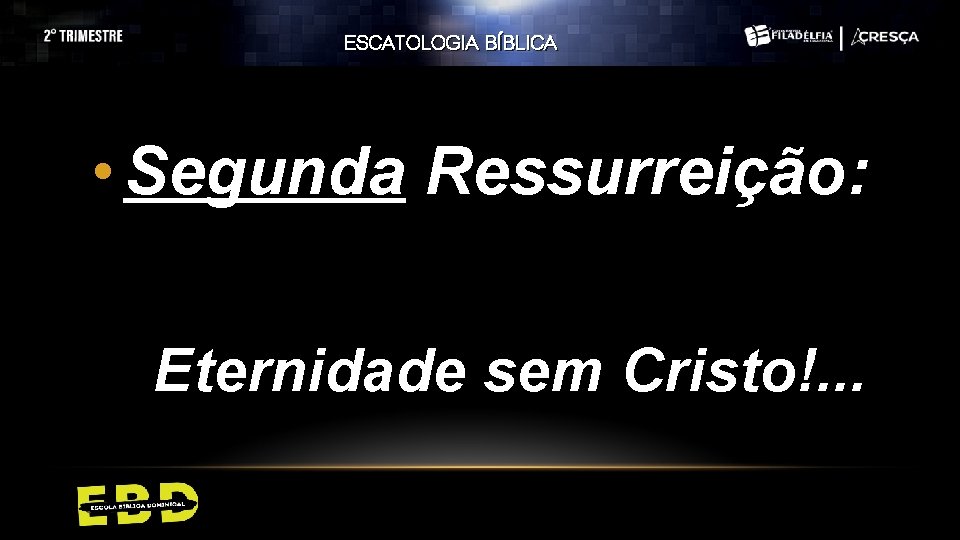 ESCATOLOGIA BÍBLICA • Segunda Ressurreição: Eternidade sem Cristo!. . . ESCATOLOGIA BÍBLICA • Segunda Ressurreição: Eternidade sem Cristo!. . .