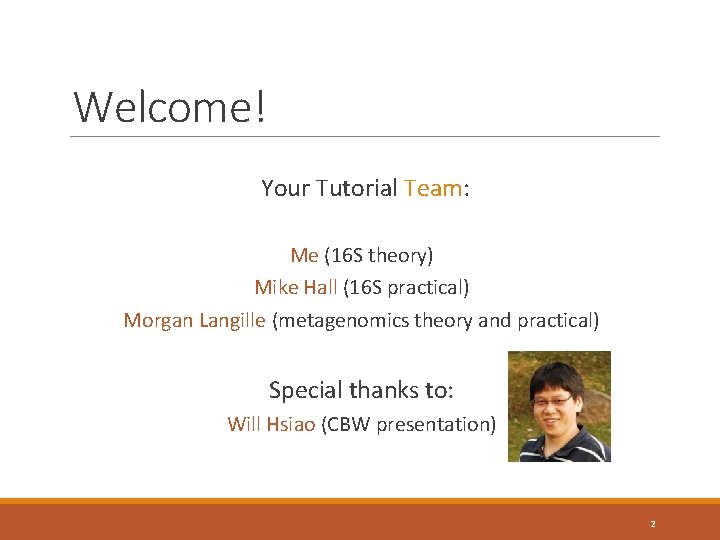 Welcome! Your Tutorial Team: Me (16 S theory) Mike Hall (16 S practical) Morgan