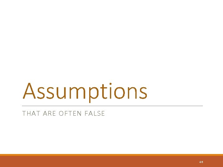 Assumptions THAT ARE OFTEN FALSE 46 