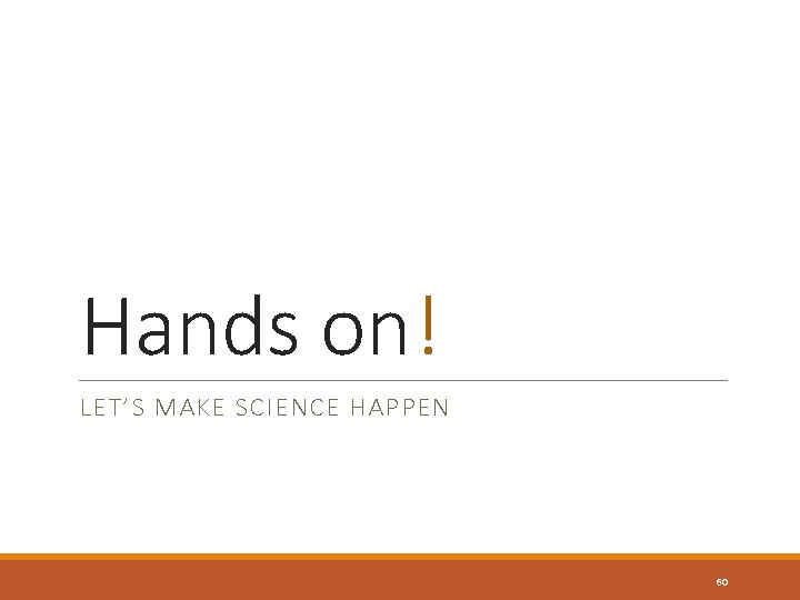 Hands on! LET’S MAKE SCIENCE HAPPEN 60 