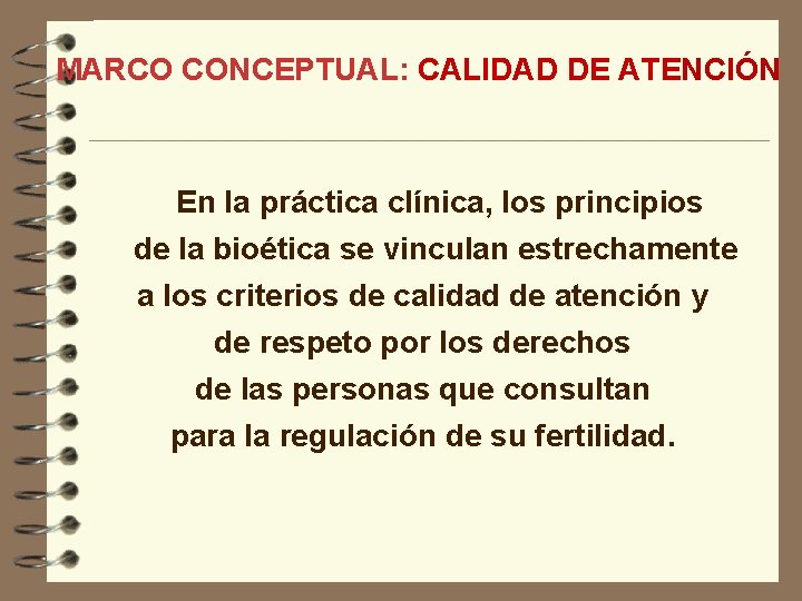 MARCO CONCEPTUAL: CALIDAD DE ATENCIÓN En la práctica clínica, los principios de la bioética