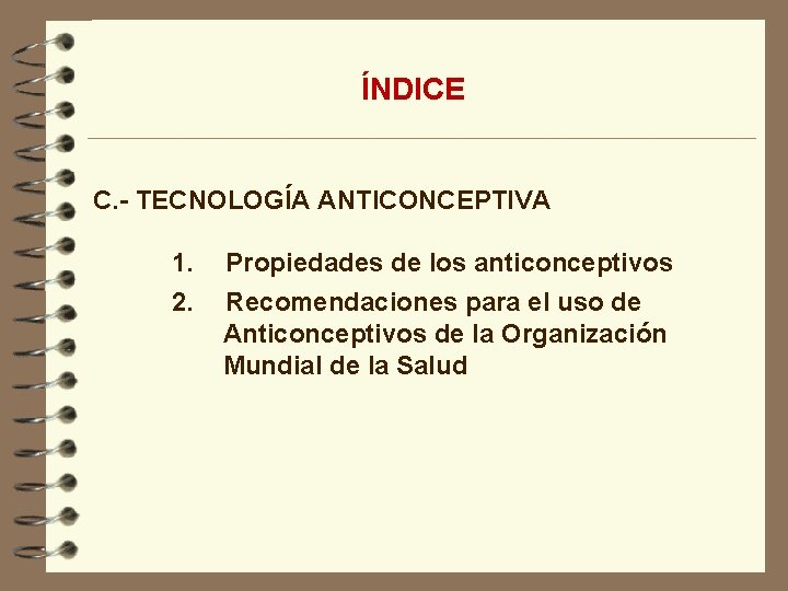 ÍNDICE C. - TECNOLOGÍA ANTICONCEPTIVA 1. Propiedades de los anticonceptivos 2. Recomendaciones para el