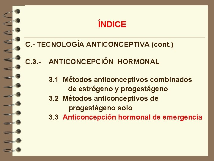 ÍNDICE C. - TECNOLOGÍA ANTICONCEPTIVA (cont. ) C. 3. - ANTICONCEPCIÓN HORMONAL 3. 1