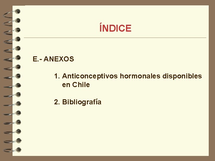 ÍNDICE E. - ANEXOS 1. Anticonceptivos hormonales disponibles en Chile 2. Bibliografía 